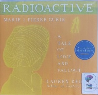 Radioactive - Marie and Pierre Curie - A Tale of Love and Fallout written by Lauren Redniss performed by Nicola Barber on Audio CD (Unabridged)